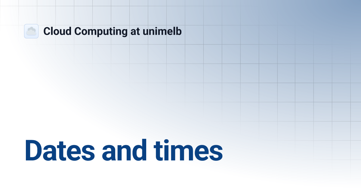 Dates and times Cloud Computing at unimelb